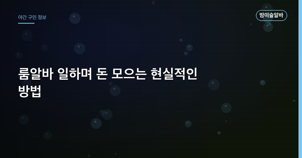 룸알바 일하며 돈 모으는 현실적인 방법