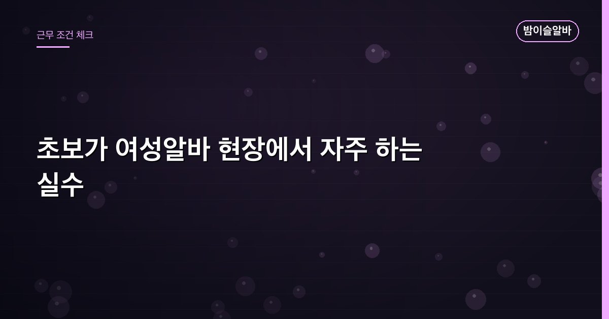 초보가 여성알바 현장에서 자주 하는 실수