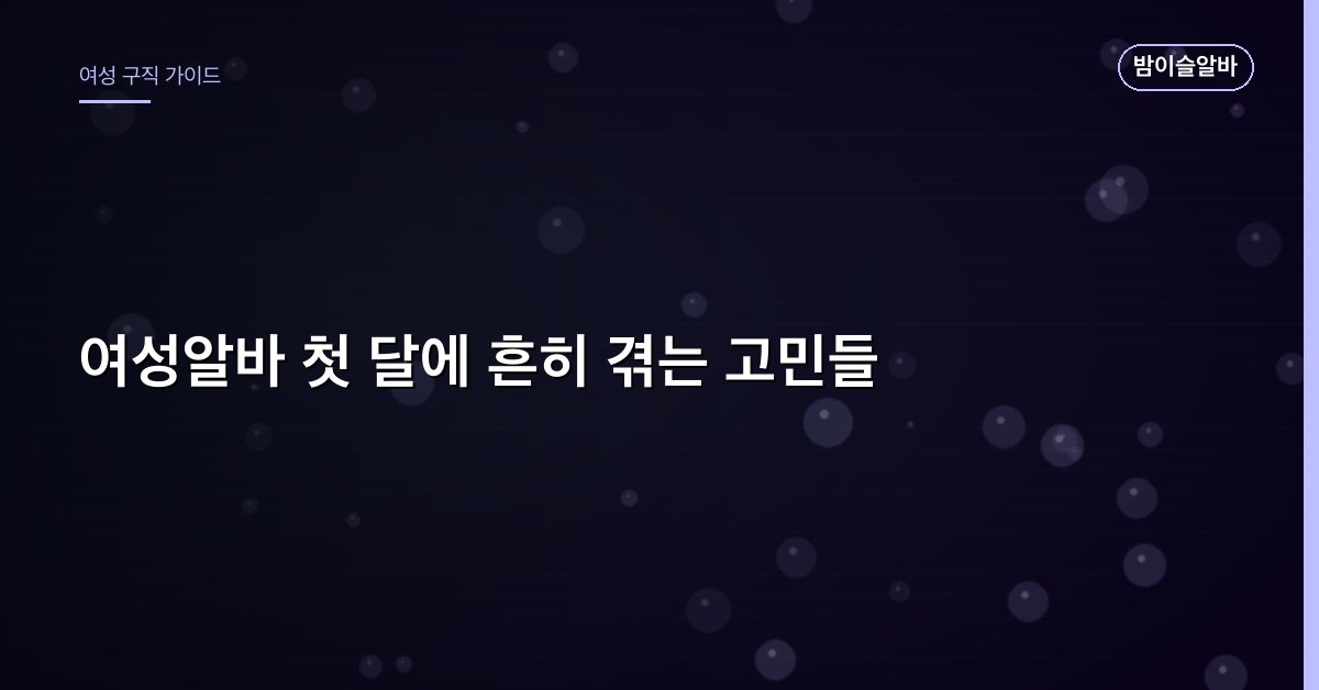 여성알바 첫 달에 흔히 겪는 고민들