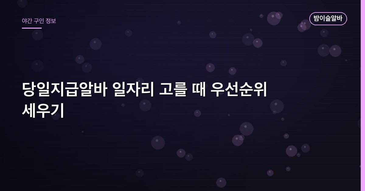 당일지급알바 일자리 고를 때 우선순위 세우기