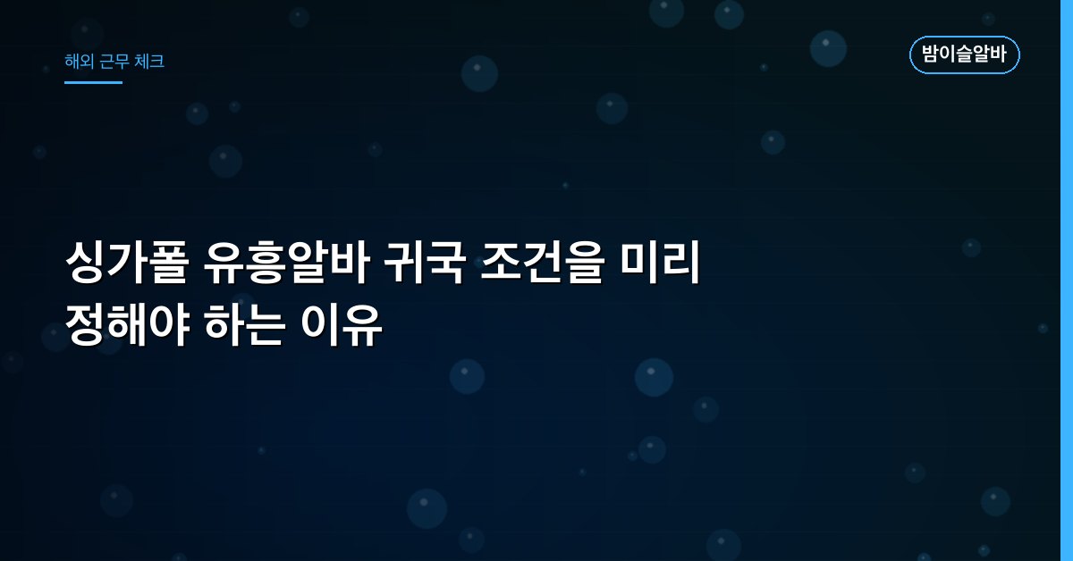 싱가폴 유흥알바 귀국 조건을 미리 정해야 하는 이유