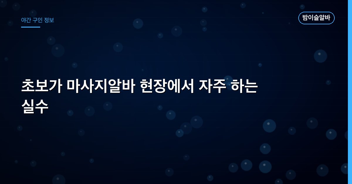 초보가 마사지알바 현장에서 자주 하는 실수