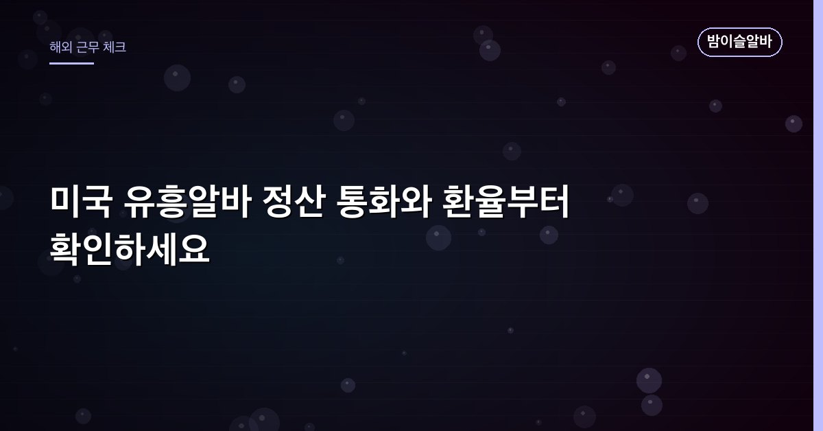 미국 유흥알바 정산 통화와 환율부터 확인하세요
