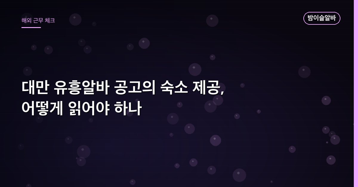 대만 유흥알바 공고의 숙소 제공, 어떻게 읽어야 하나