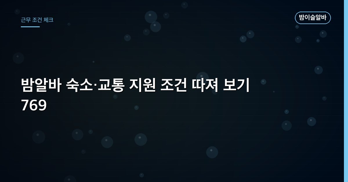 밤알바 숙소·교통 지원 조건 따져 보기 769