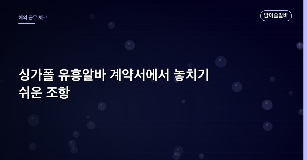 싱가폴 유흥알바 계약서에서 놓치기 쉬운 조항