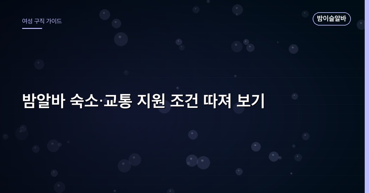 밤알바 숙소·교통 지원 조건 따져 보기