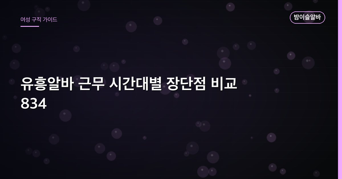 유흥알바 근무 시간대별 장단점 비교 834