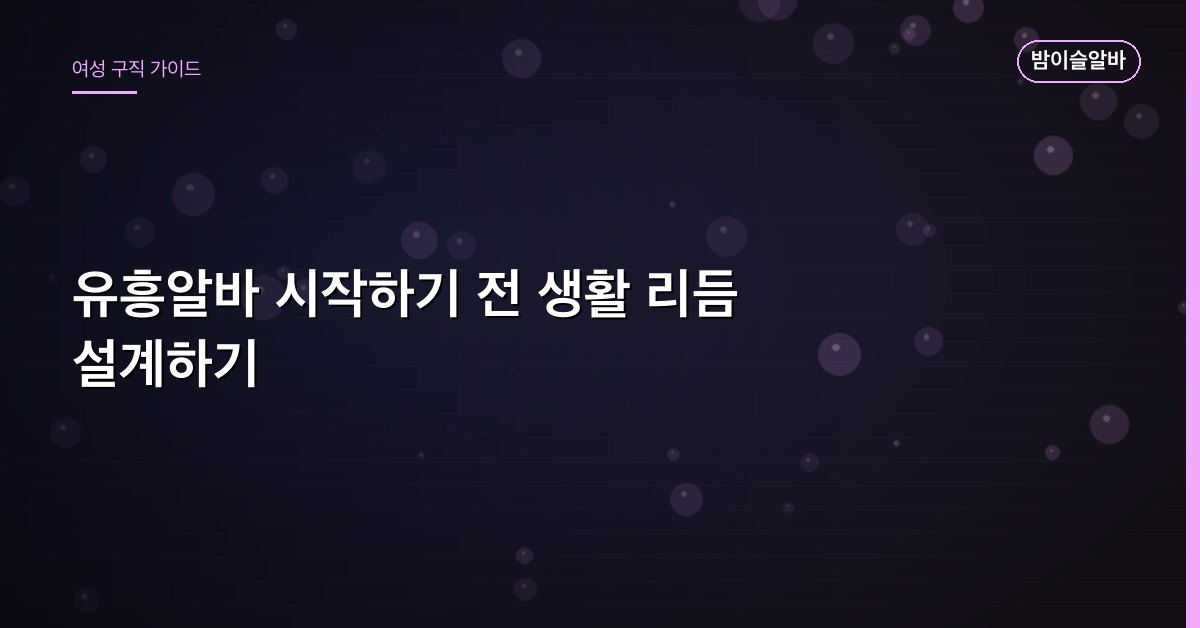 유흥알바 시작하기 전 생활 리듬 설계하기