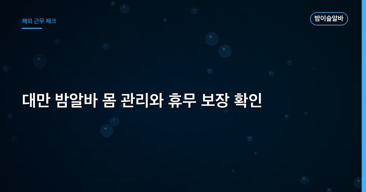 대만 밤알바 몸 관리와 휴무 보장 확인