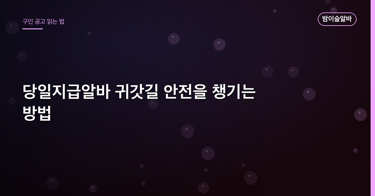 당일지급알바 귀갓길 안전을 챙기는 방법