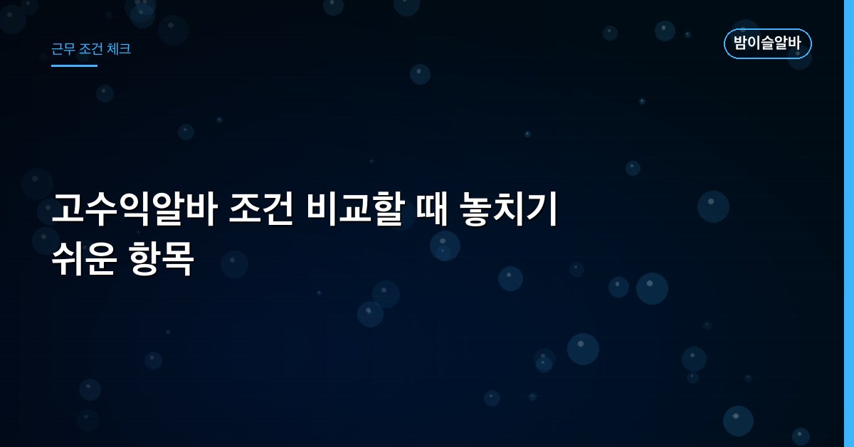고수익알바 조건 비교할 때 놓치기 쉬운 항목