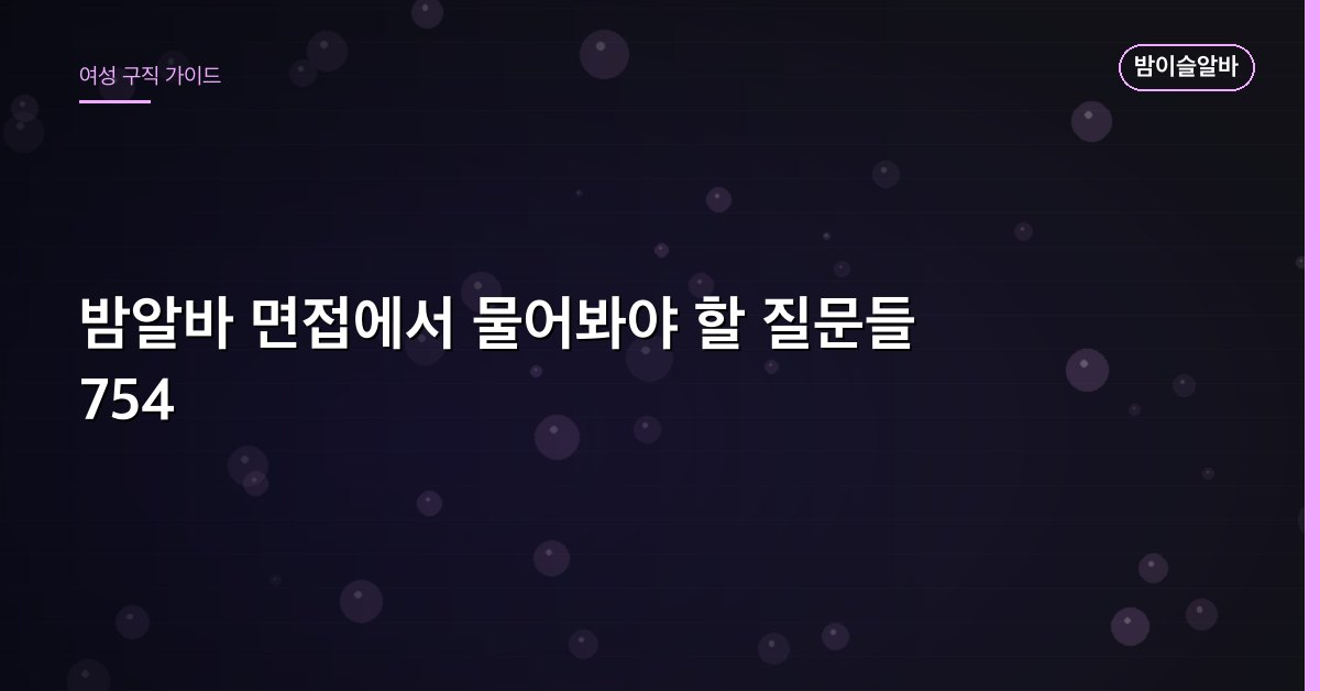 밤알바 면접에서 물어봐야 할 질문들 754