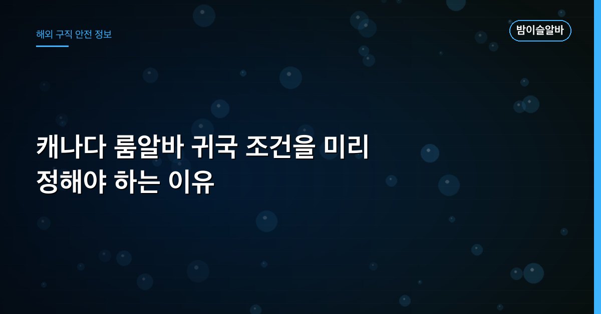 캐나다 룸알바 귀국 조건을 미리 정해야 하는 이유
