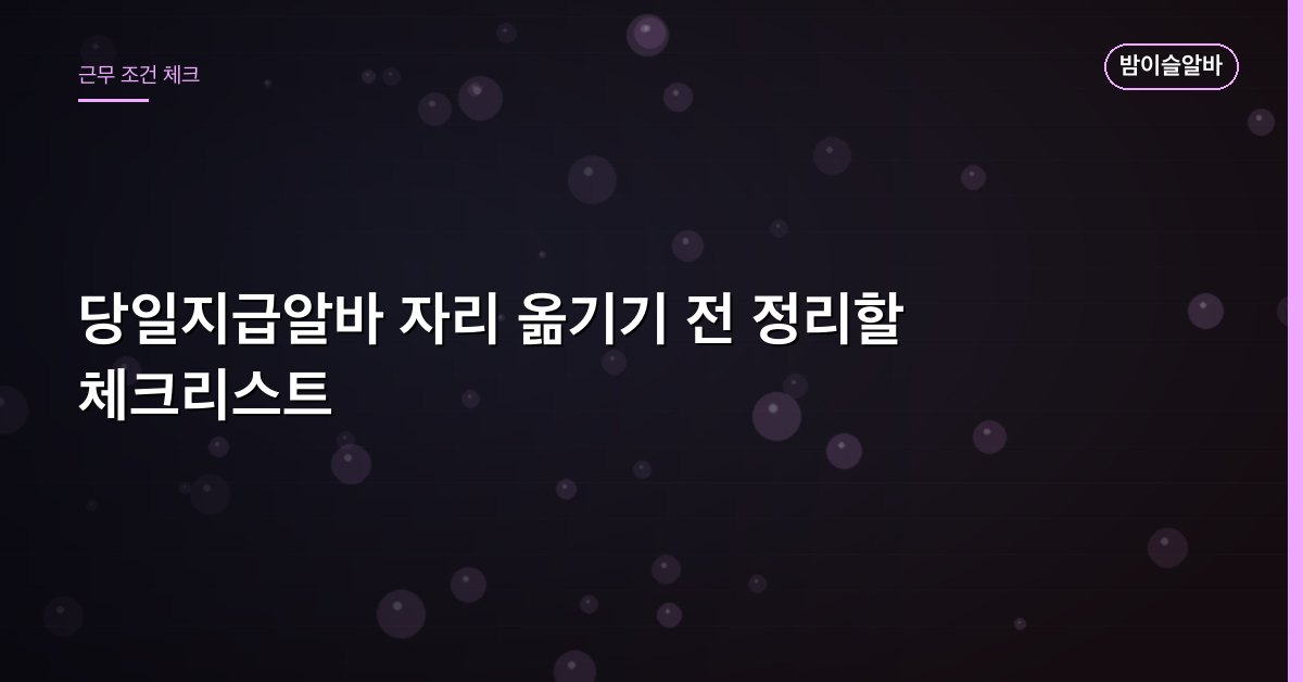 당일지급알바 자리 옮기기 전 정리할 체크리스트