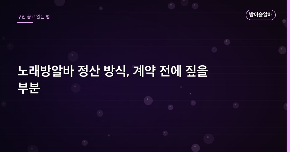 노래방알바 정산 방식, 계약 전에 짚을 부분